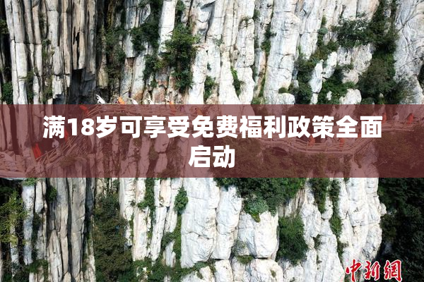 满18岁可享受免费福利政策全面启动