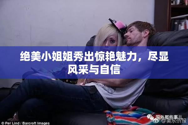 绝美小姐姐秀出惊艳魅力，尽显风采与自信