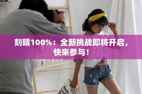 刻晴100%：全新挑战即将开启，快来参与！
