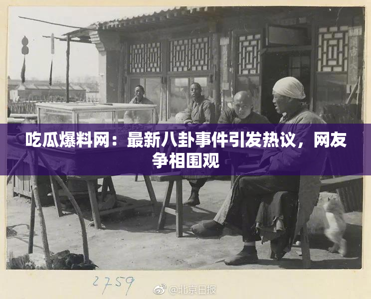 吃瓜爆料网：最新八卦事件引发热议，网友争相围观