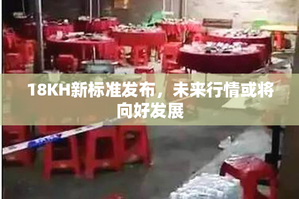 18KH新标准发布，未来行情或将向好发展