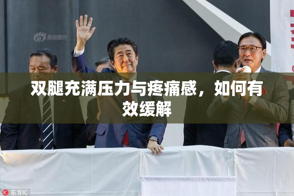 双腿充满压力与疼痛感，如何有效缓解