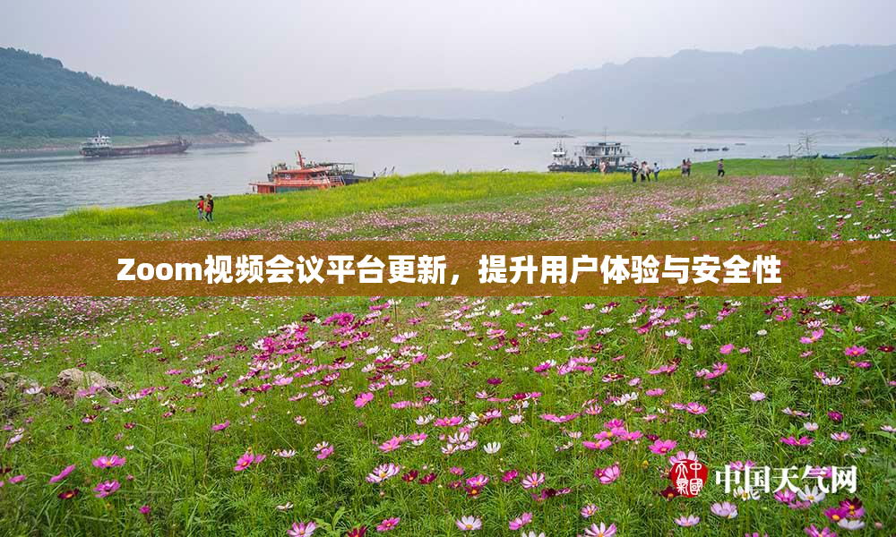 Zoom视频会议平台更新，提升用户体验与安全性