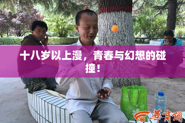 十八岁以上漫，青春与幻想的碰撞！