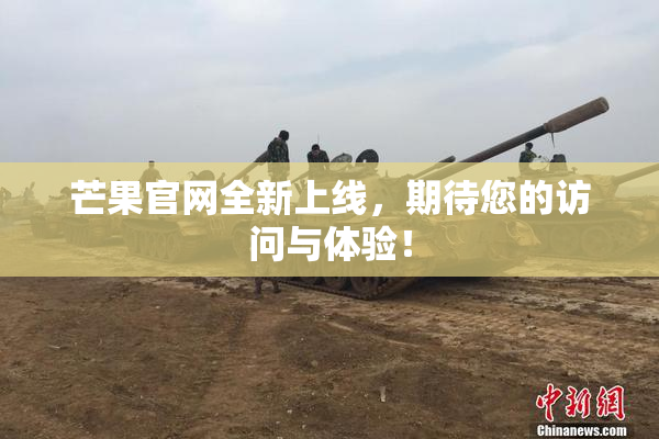 芒果官网全新上线，期待您的访问与体验！