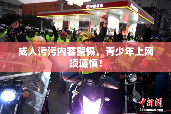成人污污内容警惕，青少年上网须谨慎！