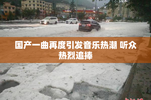 国产一曲再度引发音乐热潮 听众热烈追捧