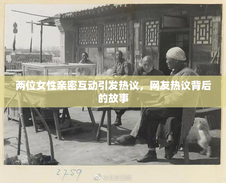 两位女性亲密互动引发热议，网友热议背后的故事