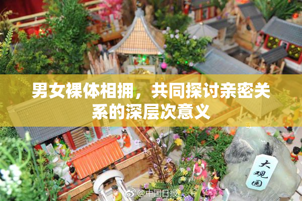 男女裸体相拥，共同探讨亲密关系的深层次意义