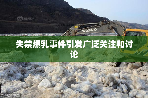 失禁爆乳事件引发广泛关注和讨论
