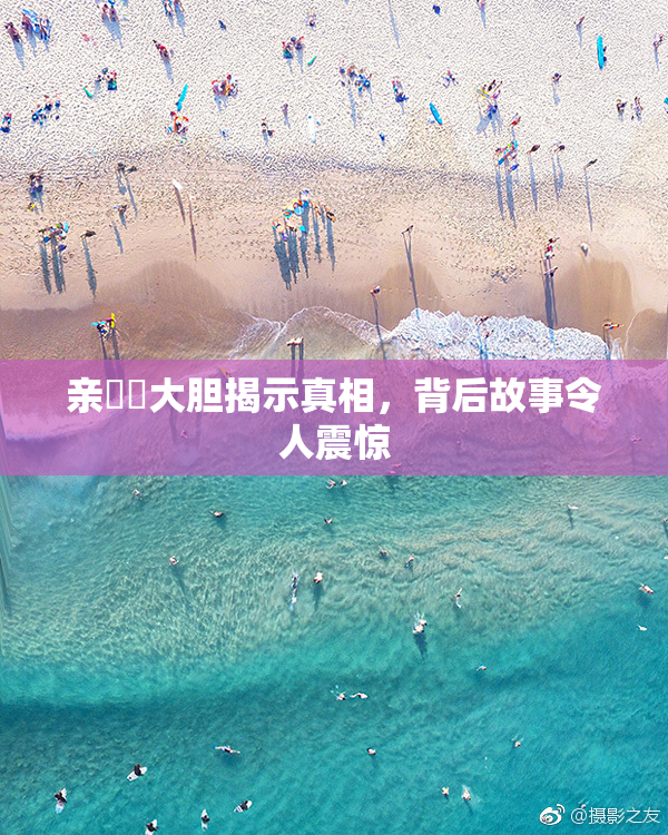 亲妺妺大胆揭示真相，背后故事令人震惊