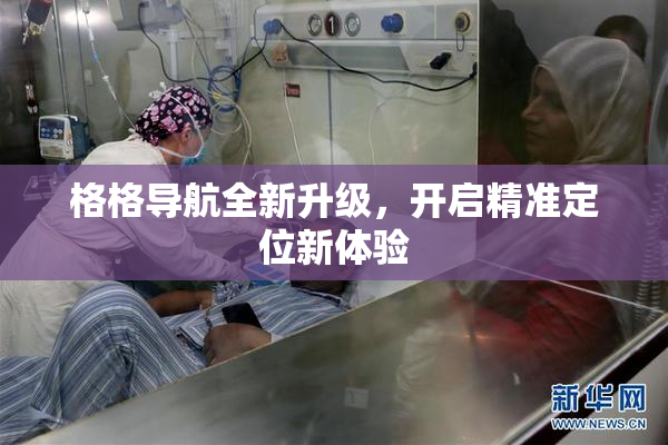 格格导航全新升级，开启精准定位新体验