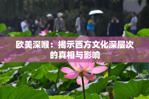 欧美深喉：揭示西方文化深层次的真相与影响