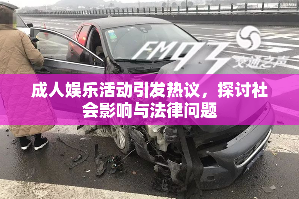 成人娱乐活动引发热议，探讨社会影响与法律问题