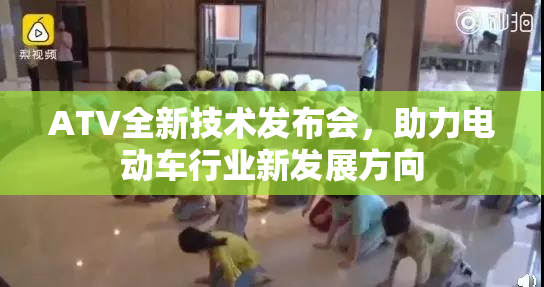 ATV全新技术发布会，助力电动车行业新发展方向