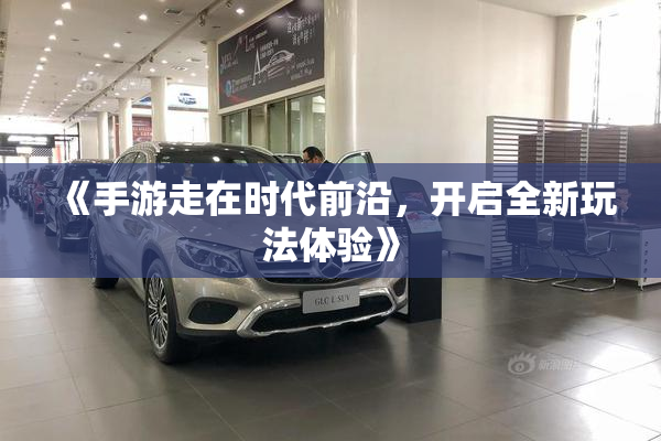 《手游走在时代前沿，开启全新玩法体验》