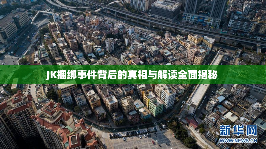 JK捆绑事件背后的真相与解读全面揭秘