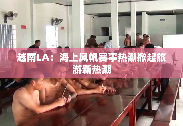 越南LA：海上风帆赛事热潮掀起旅游新热潮