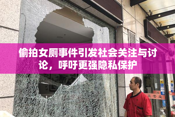 偷拍女厕事件引发社会关注与讨论，呼吁更强隐私保护