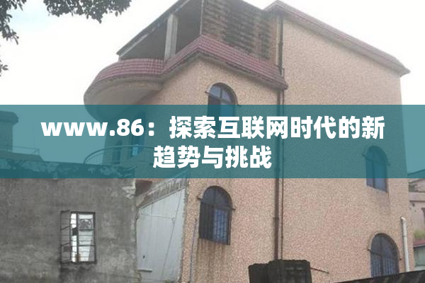 www.86：探索互联网时代的新趋势与挑战