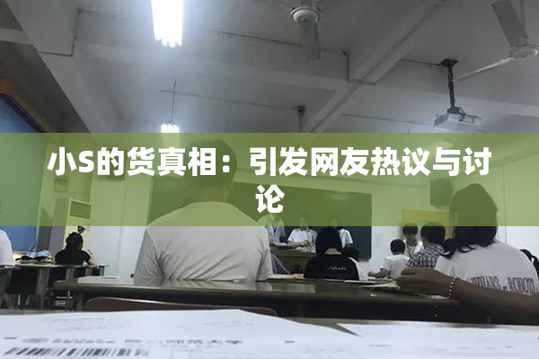 小S的货真相：引发网友热议与讨论