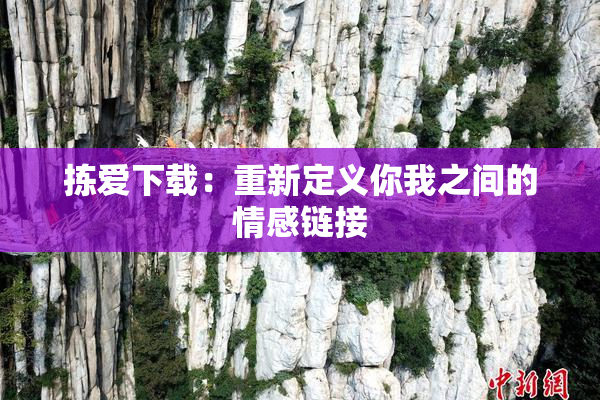 拣爱下载：重新定义你我之间的情感链接