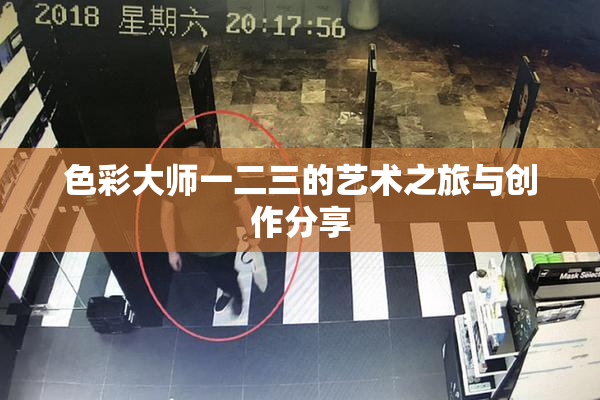 色彩大师一二三的艺术之旅与创作分享