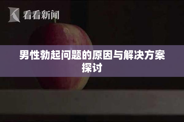 男性勃起问题的原因与解决方案探讨