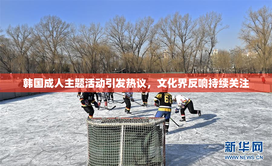 韩国成人主题活动引发热议，文化界反响持续关注