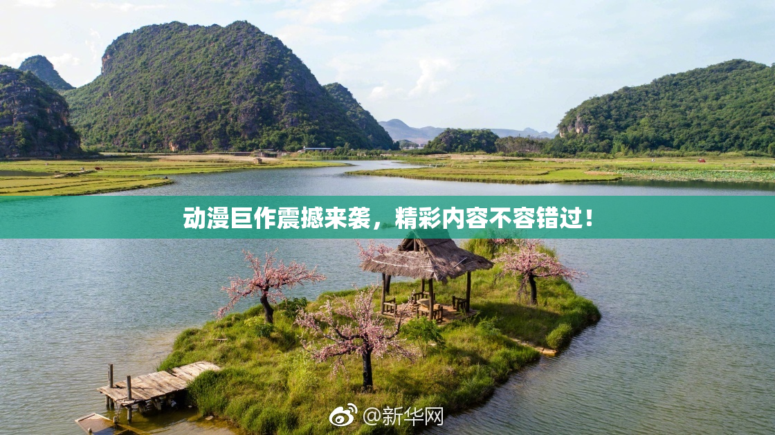 动漫巨作震撼来袭，精彩内容不容错过！