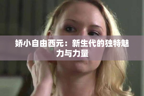 娇小自由西元：新生代的独特魅力与力量