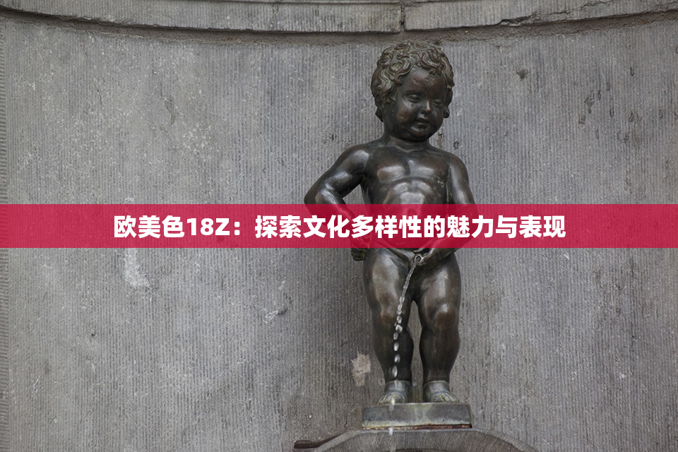 欧美色18Z：探索文化多样性的魅力与表现
