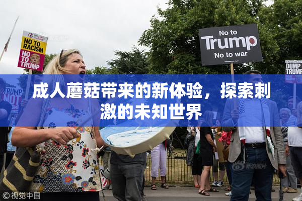 成人蘑菇带来的新体验，探索刺激的未知世界