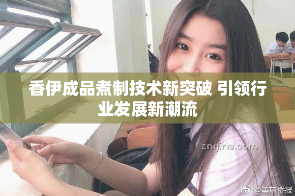 香伊成品煮制技术新突破 引领行业发展新潮流