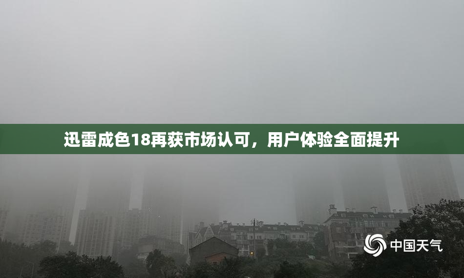 迅雷成色18再获市场认可，用户体验全面提升