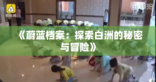 《蔚蓝档案：探索白洲的秘密与冒险》
