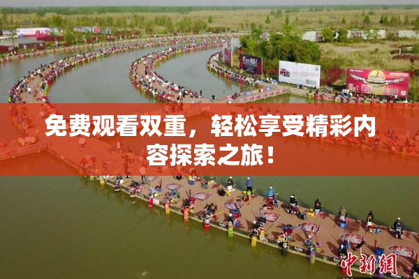 免费观看双重，轻松享受精彩内容探索之旅！