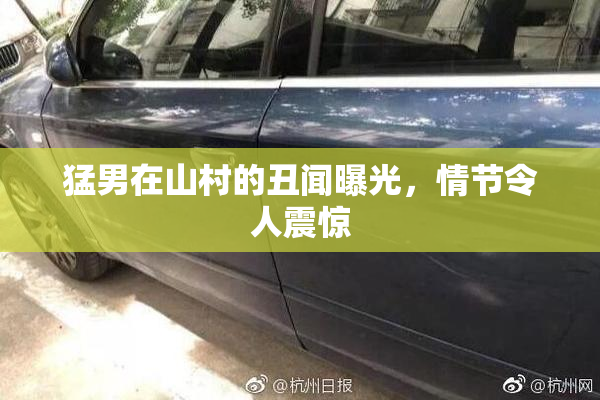 猛男在山村的丑闻曝光，情节令人震惊