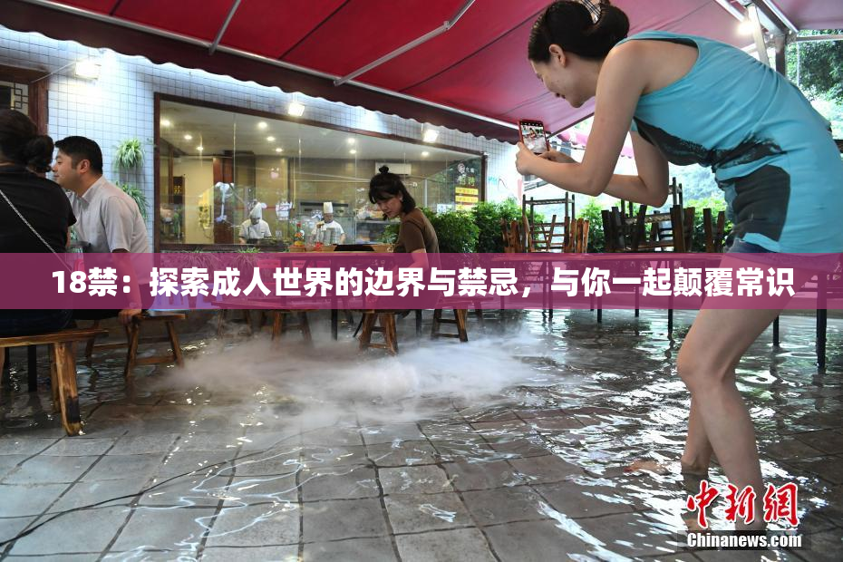 18禁：探索成人世界的边界与禁忌，与你一起颠覆常识