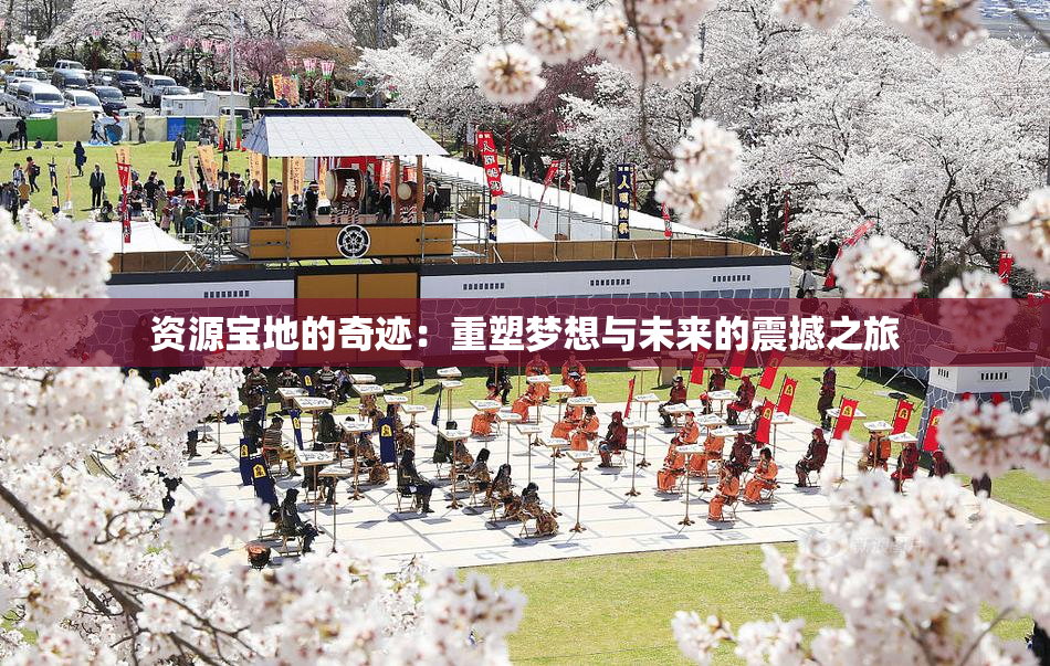 资源宝地的奇迹：重塑梦想与未来的震撼之旅