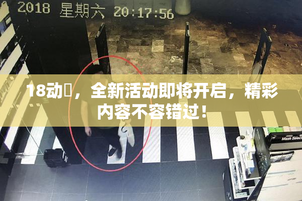 18动滿，全新活动即将开启，精彩内容不容错过！