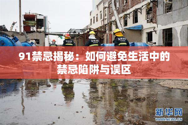 91禁忌揭秘：如何避免生活中的禁忌陷阱与误区