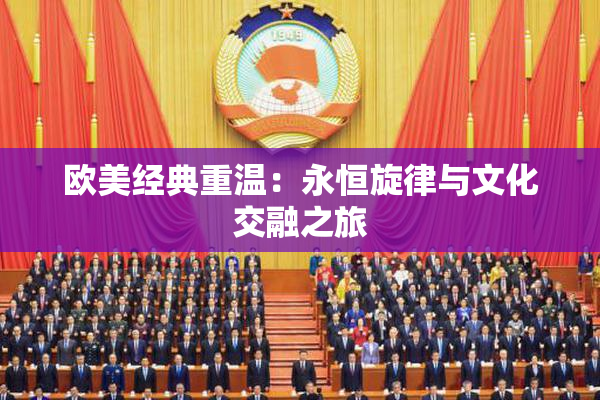 欧美经典重温：永恒旋律与文化交融之旅