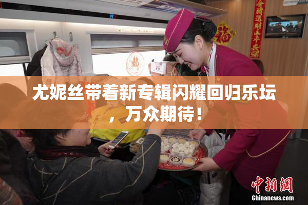 尤妮丝带着新专辑闪耀回归乐坛，万众期待！