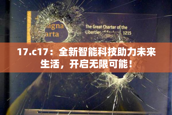 17.c17：全新智能科技助力未来生活，开启无限可能！