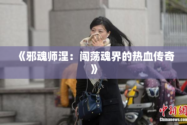 《邪魂师涅：闯荡魂界的热血传奇》