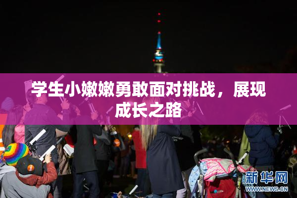 学生小嫩嫩勇敢面对挑战，展现成长之路