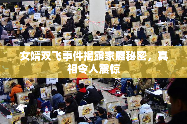 女婿双飞事件揭露家庭秘密，真相令人震惊