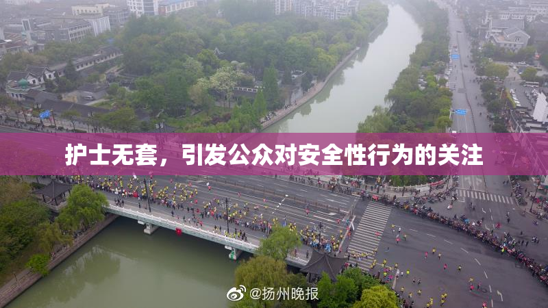护士无套，引发公众对安全性行为的关注