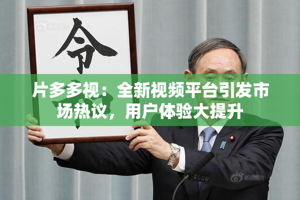 片多多视：全新视频平台引发市场热议，用户体验大提升